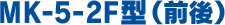 MK-5-2F型（前後）